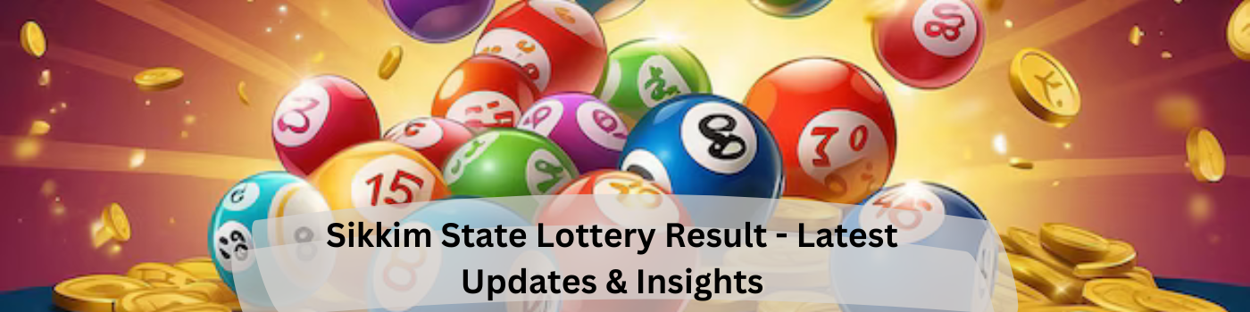 Sikkim State Lottery Result – Latest Updates & Insights