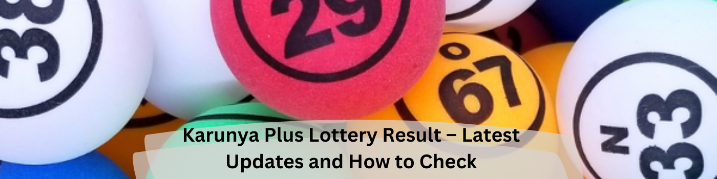 Karunya Plus Lottery Result – Latest Updates and How to Check