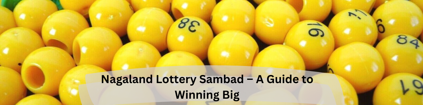 Nagaland Lottery Sambad – A Guide to Winning Big