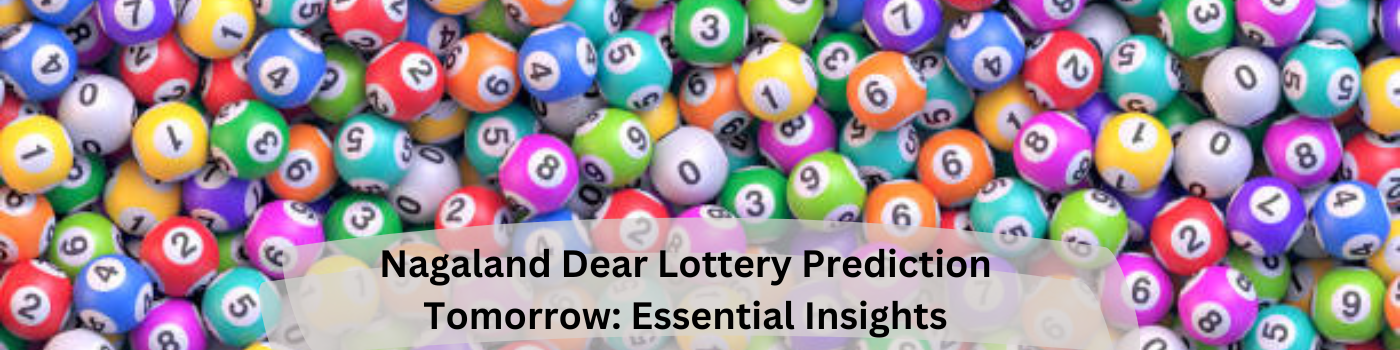 Nagaland Dear Lottery Prediction Tomorrow: Essential Insights